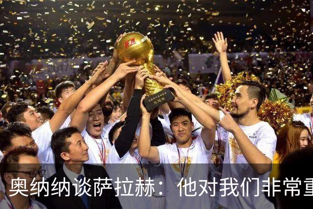 奥纳纳谈萨拉赫：他对我们非常重要，他开心球队就会开心